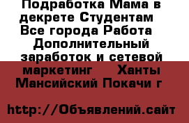 Подработка/Мама в декрете/Студентам - Все города Работа » Дополнительный заработок и сетевой маркетинг   . Ханты-Мансийский,Покачи г.